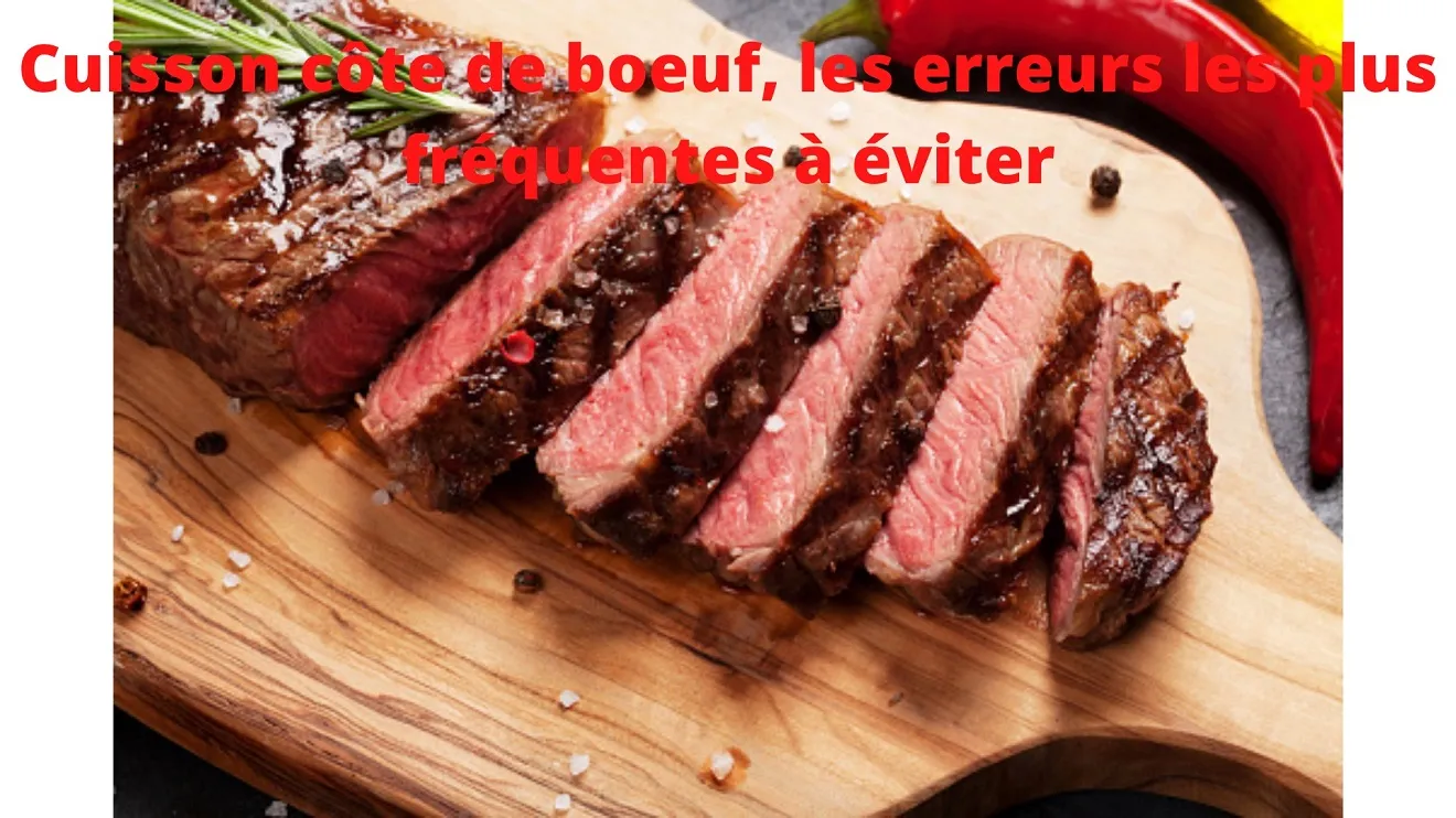 Cuisson côte de bœuf : 4 erreurs à éviter
